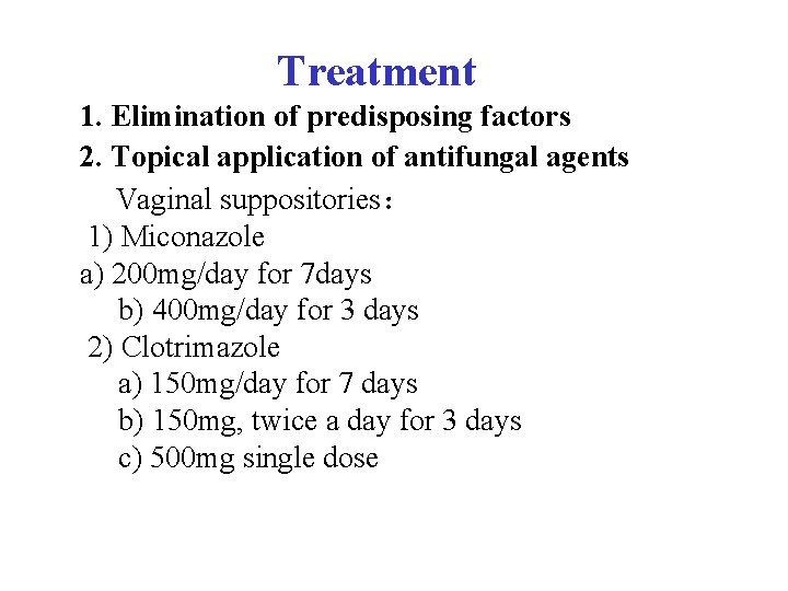  Treatment 1. Elimination of predisposing factors 2. Topical application of antifungal agents Vaginal