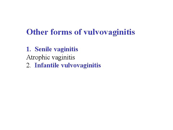 Other forms of vulvovaginitis 1. Senile vaginitis Atrophic vaginitis 2. Infantile vulvovaginitis 