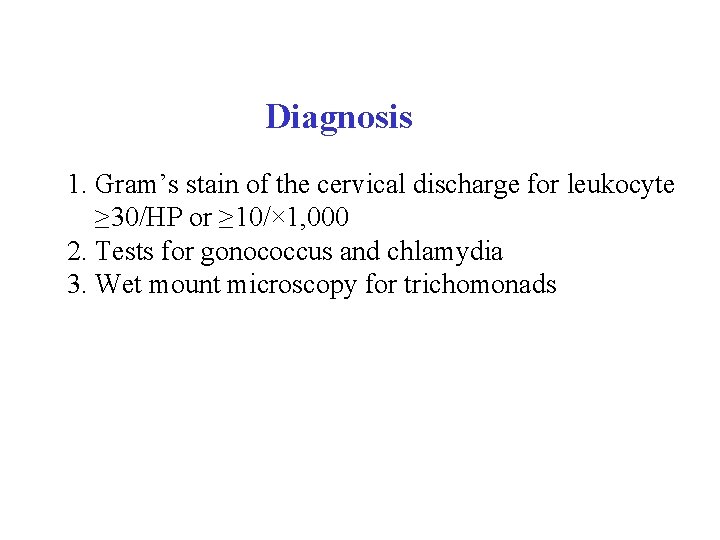  Diagnosis 1. Gram’s stain of the cervical discharge for leukocyte ≥ 30/HP or