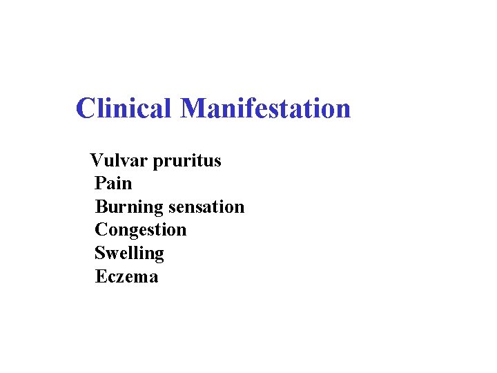 Clinical Manifestation Vulvar pruritus Pain Burning sensation Congestion Swelling Eczema 