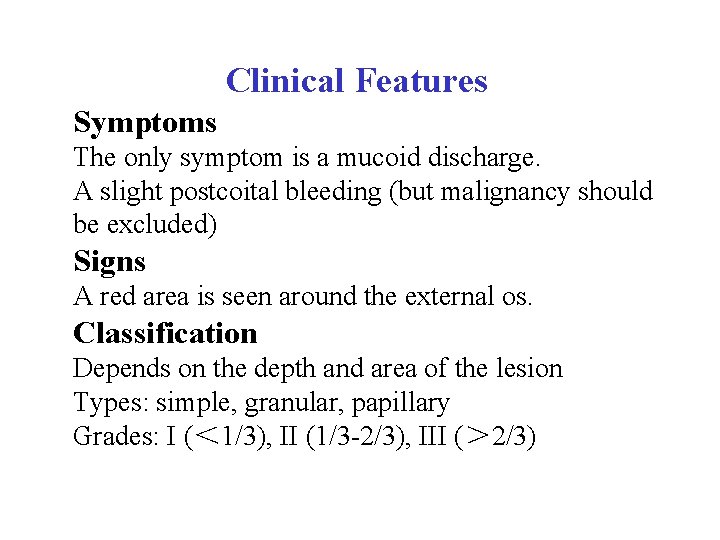  Clinical Features Symptoms The only symptom is a mucoid discharge. A slight postcoital
