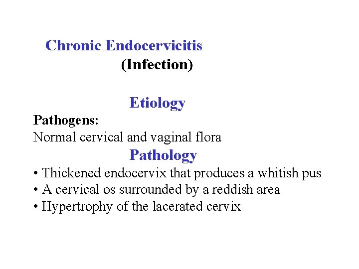  Chronic Endocervicitis (Infection) Etiology Pathogens: Normal cervical and vaginal flora Pathology • Thickened