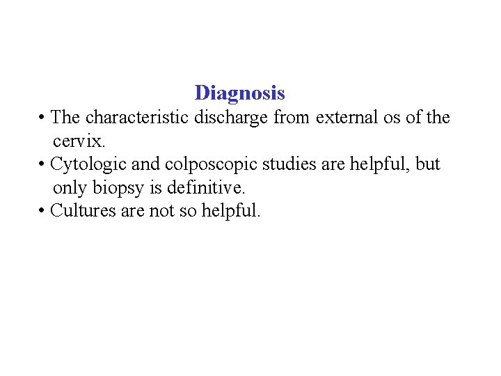  Diagnosis • The characteristic discharge from external os of the cervix. • Cytologic