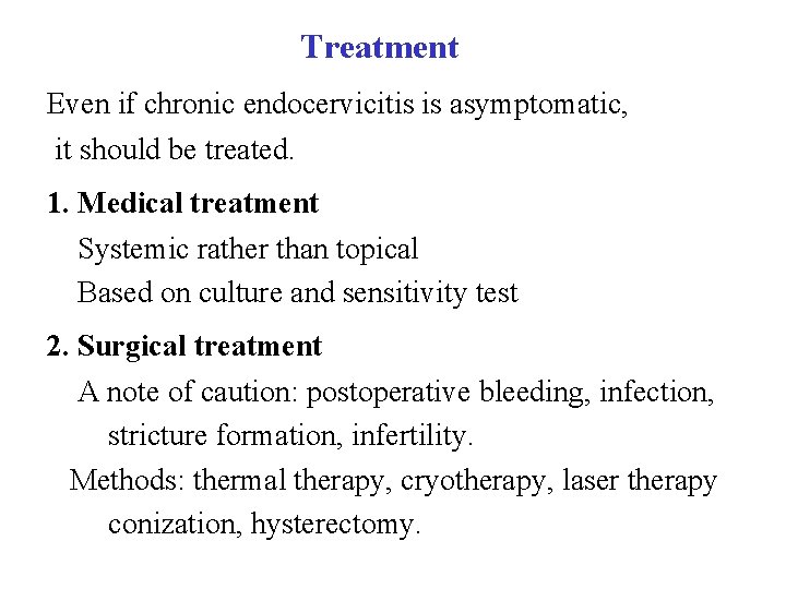  Treatment Even if chronic endocervicitis is asymptomatic, it should be treated. 1. Medical