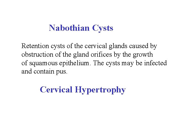  Nabothian Cysts Retention cysts of the cervical glands caused by obstruction of the