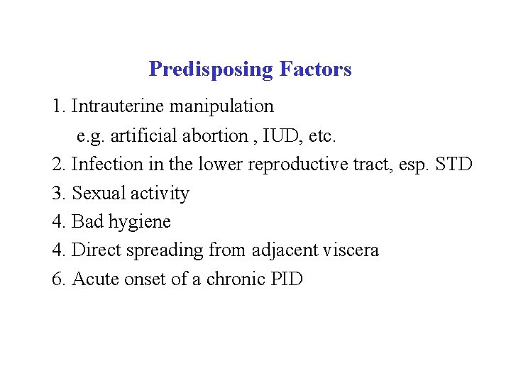  Predisposing Factors 1. Intrauterine manipulation e. g. artificial abortion , IUD, etc. 2.