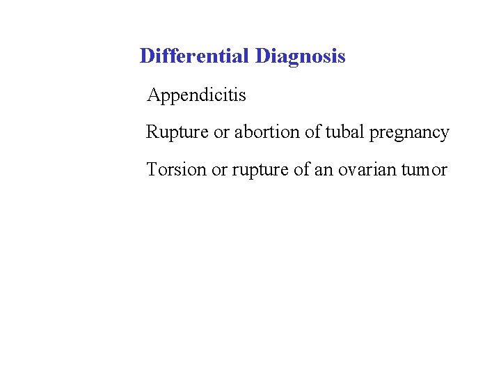  Differential Diagnosis Appendicitis Rupture or abortion of tubal pregnancy Torsion or rupture of