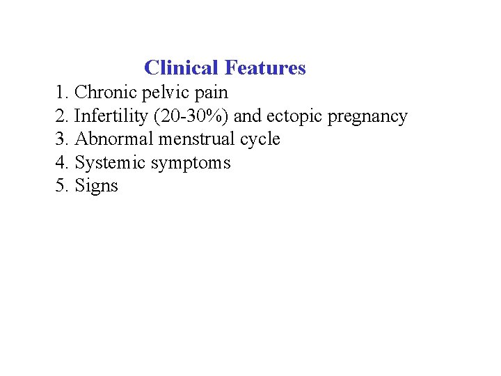  Clinical Features 1. Chronic pelvic pain 2. Infertility (20 -30%) and ectopic pregnancy