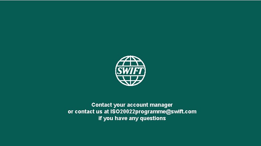 www. swift. com Contact your account manager or contact us at ISO 20022 programme@swift.