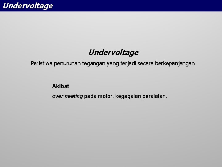 Undervoltage Peristiwa penurunan tegangan yang terjadi secara berkepanjangan Akibat over heating pada motor, kegagalan