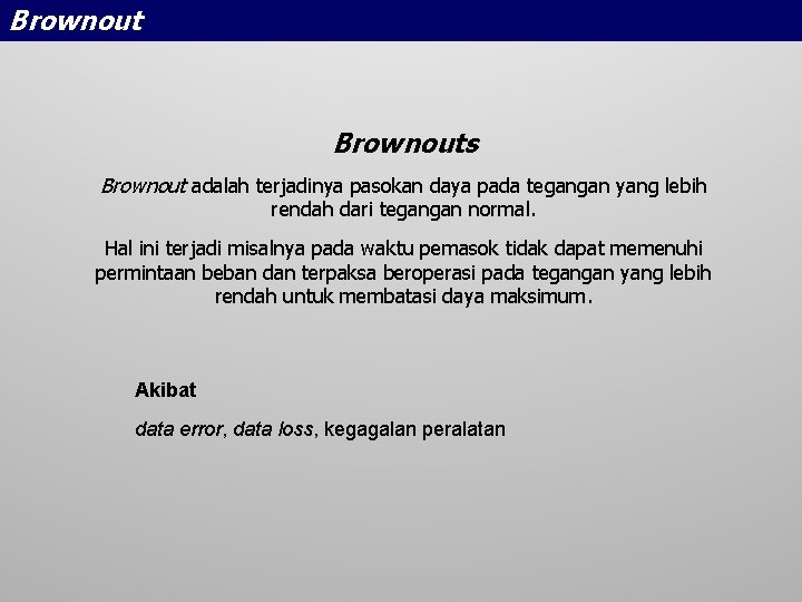 Brownouts Brownout adalah terjadinya pasokan daya pada tegangan yang lebih rendah dari tegangan normal.