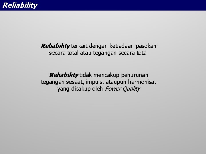 Reliability terkait dengan ketiadaan pasokan secara total atau tegangan secara total Reliability tidak mencakup