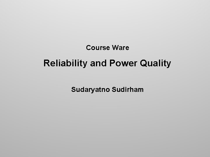 Course Ware Reliability and Power Quality Sudaryatno Sudirham 