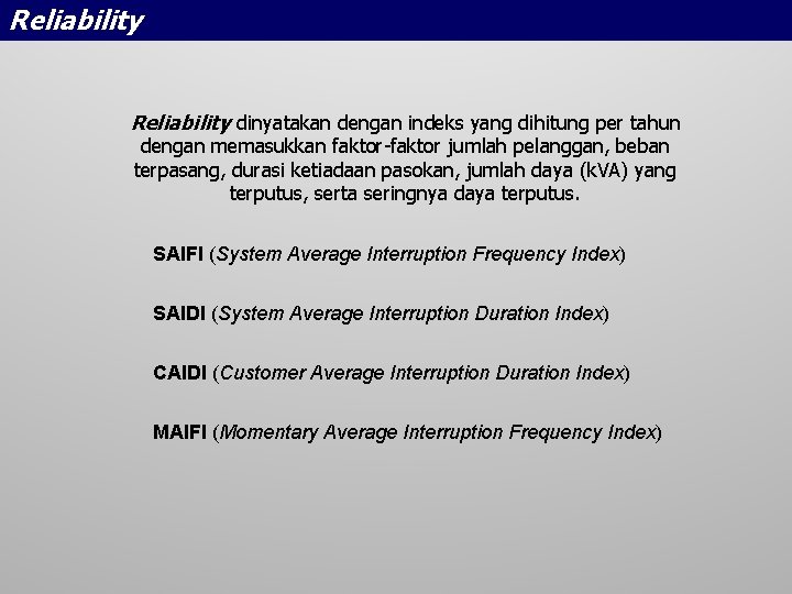 Reliability dinyatakan dengan indeks yang dihitung per tahun dengan memasukkan faktor-faktor jumlah pelanggan, beban