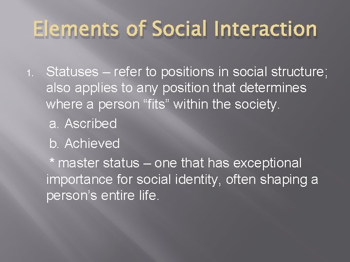 Elements of Social Interaction 1. Statuses – refer to positions in social structure; also