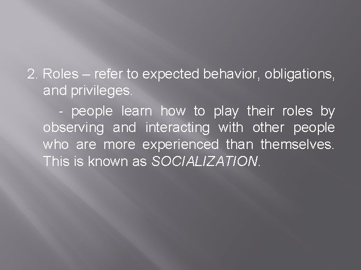 2. Roles – refer to expected behavior, obligations, and privileges. - people learn how