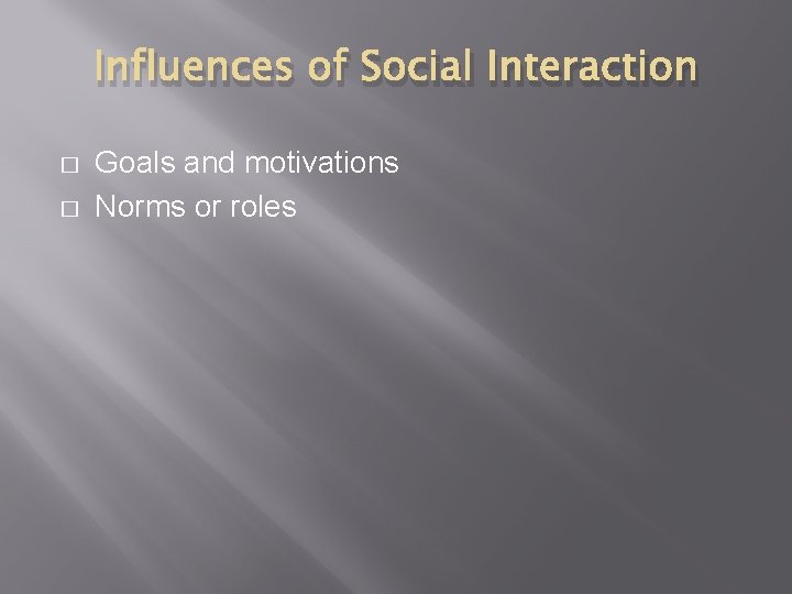 Influences of Social Interaction � � Goals and motivations Norms or roles 