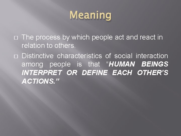 Meaning � � The process by which people act and react in relation to