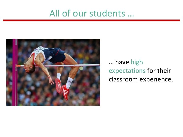 All of our students … … have high expectations for their classroom experience. 