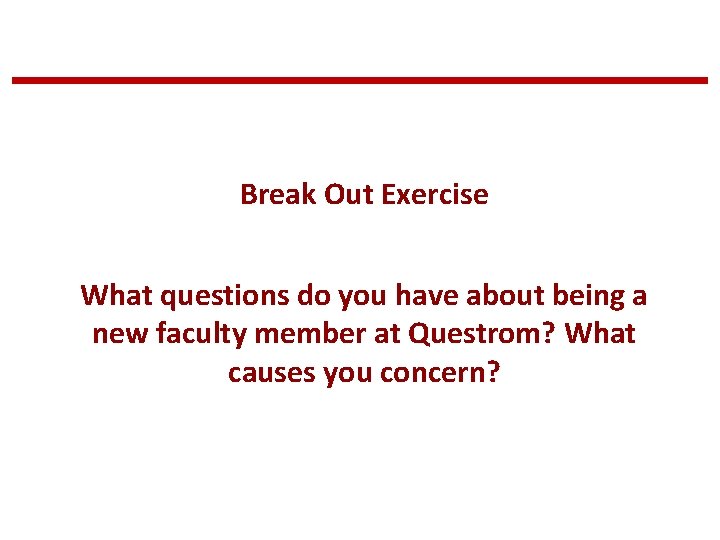 Break Out Exercise What questions do you have about being a new faculty member