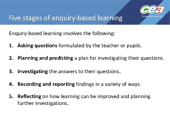 Five stages of enquiry-based learning Enquiry-based learning involves the following: 1. Asking questions formulated Five stages of enquiry-based learning Enquiry-based learning involves the following: 1. Asking questions formulated