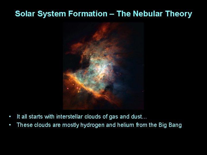 Solar System Formation – The Nebular Theory • It all starts with interstellar clouds