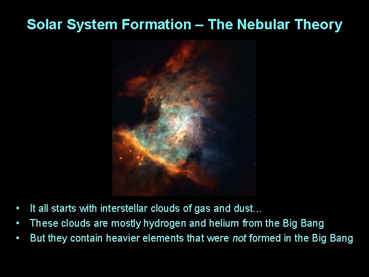 Solar System Formation – The Nebular Theory • It all starts with interstellar clouds