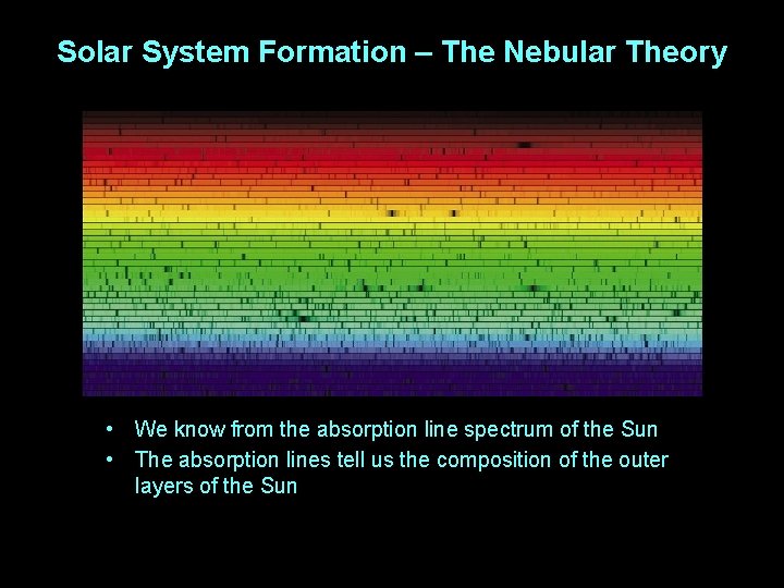 Solar System Formation – The Nebular Theory • We know from the absorption line