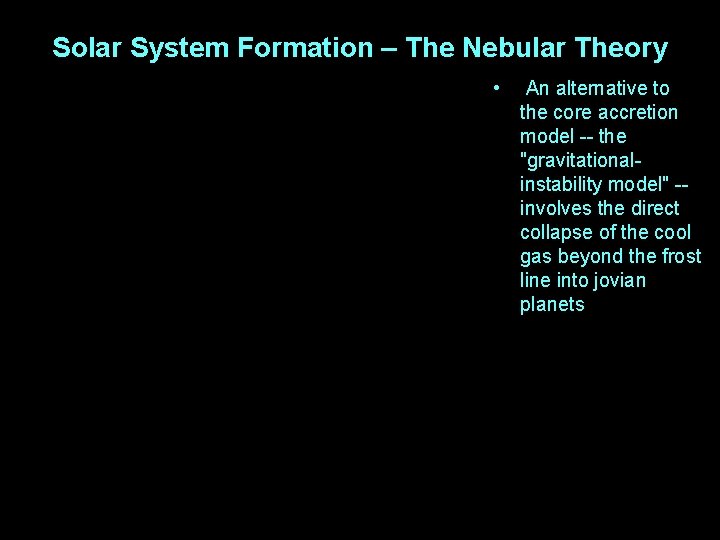 Solar System Formation – The Nebular Theory • An alternative to the core accretion