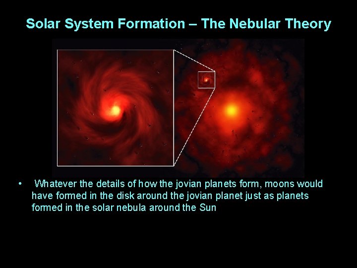 Solar System Formation – The Nebular Theory • Whatever the details of how the