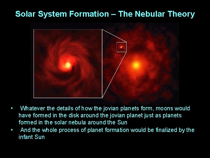 Solar System Formation – The Nebular Theory • Whatever the details of how the