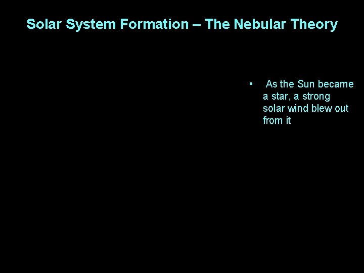 Solar System Formation – The Nebular Theory • As the Sun became a star,