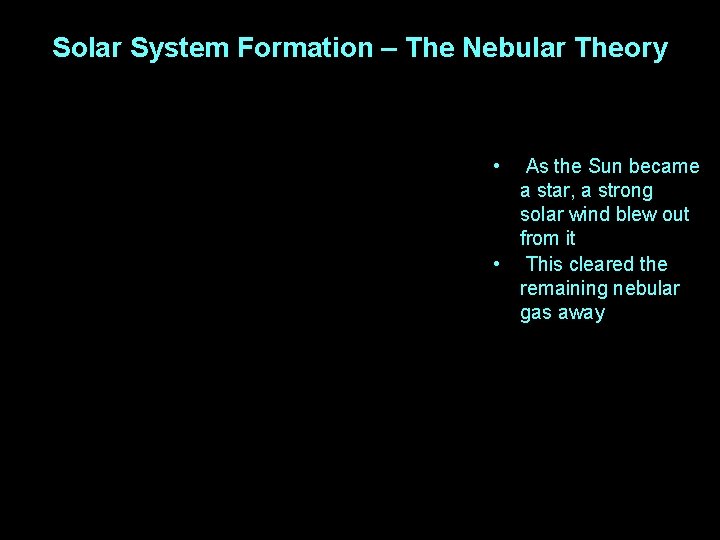 Solar System Formation – The Nebular Theory • As the Sun became a star,