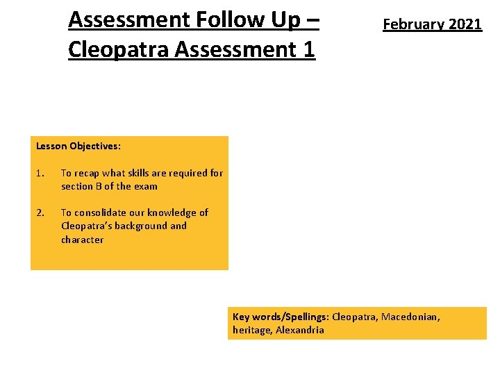 Assessment Follow Up – Cleopatra Assessment 1 February 2021 Lesson Objectives: 1. To recap