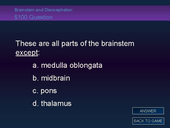 Brainstem and Diencephalon: $100 Question These are all parts of the brainstem except: a.