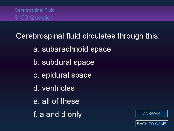 Cerebrospinal Fluid: $100 Question Cerebrospinal fluid circulates through this: a. subarachnoid space b. subdural