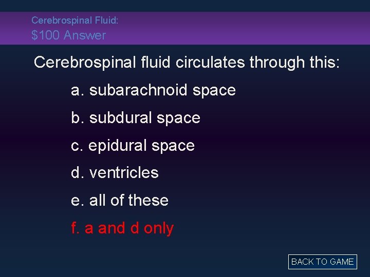 Cerebrospinal Fluid: $100 Answer Cerebrospinal fluid circulates through this: a. subarachnoid space b. subdural