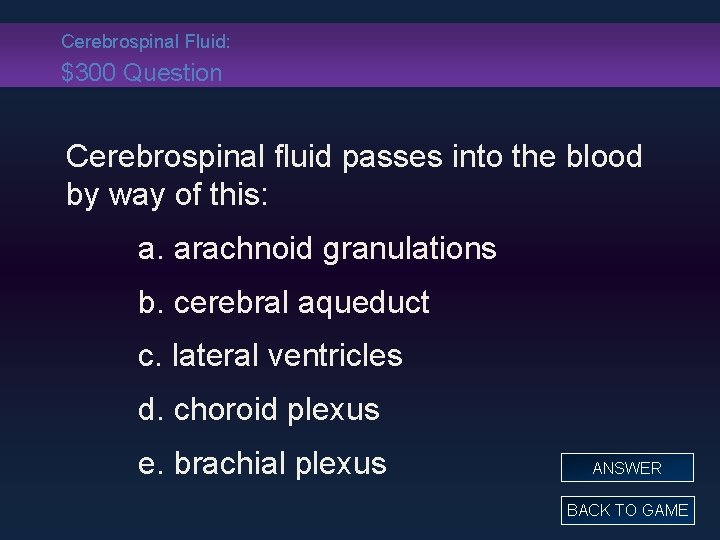 Cerebrospinal Fluid: $300 Question Cerebrospinal fluid passes into the blood by way of this: