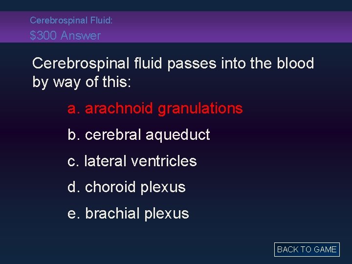 Cerebrospinal Fluid: $300 Answer Cerebrospinal fluid passes into the blood by way of this: