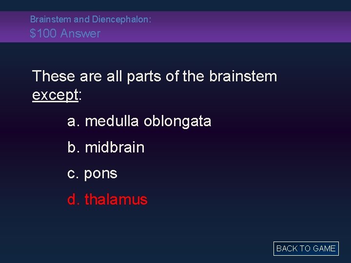 Brainstem and Diencephalon: $100 Answer These are all parts of the brainstem except: a.