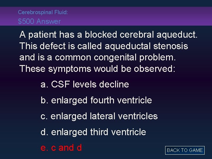 Cerebrospinal Fluid: $500 Answer A patient has a blocked cerebral aqueduct. This defect is