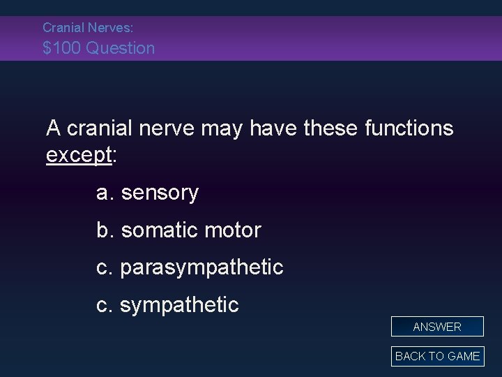 Cranial Nerves: $100 Question A cranial nerve may have these functions except: a. sensory