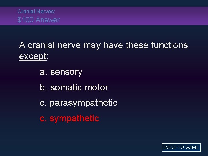 Cranial Nerves: $100 Answer A cranial nerve may have these functions except: a. sensory