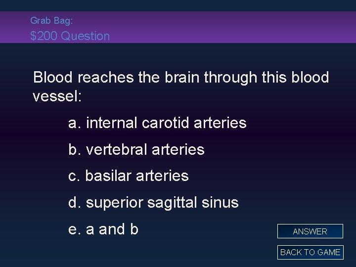 Grab Bag: $200 Question Blood reaches the brain through this blood vessel: a. internal