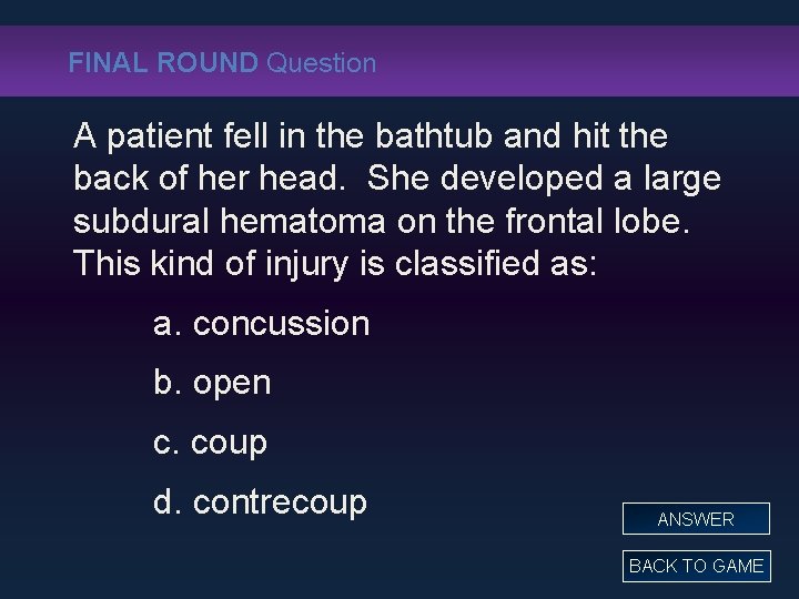 FINAL ROUND Question A patient fell in the bathtub and hit the back of