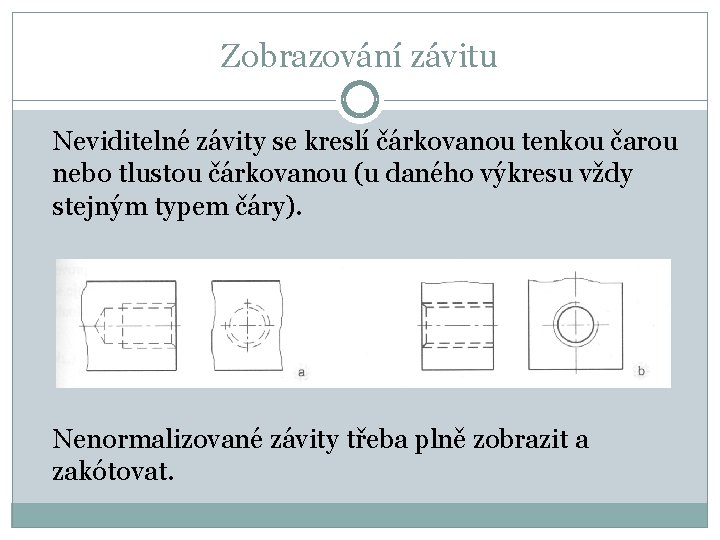 Zobrazování závitu Neviditelné závity se kreslí čárkovanou tenkou čarou nebo tlustou čárkovanou (u daného