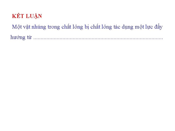 KẾT LUẬN Một vật nhúng trong chất lỏng bị chất lỏng tác dụng một