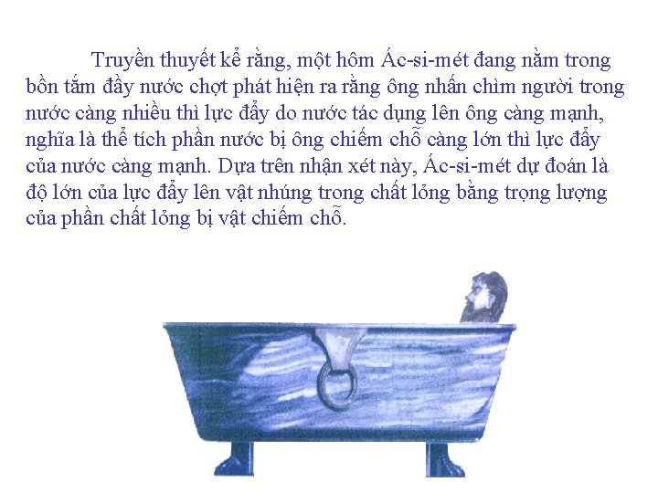 Truyền thuyết kể rằng, một hôm Ác-si-mét đang nằm trong bồn tắm đầy nước