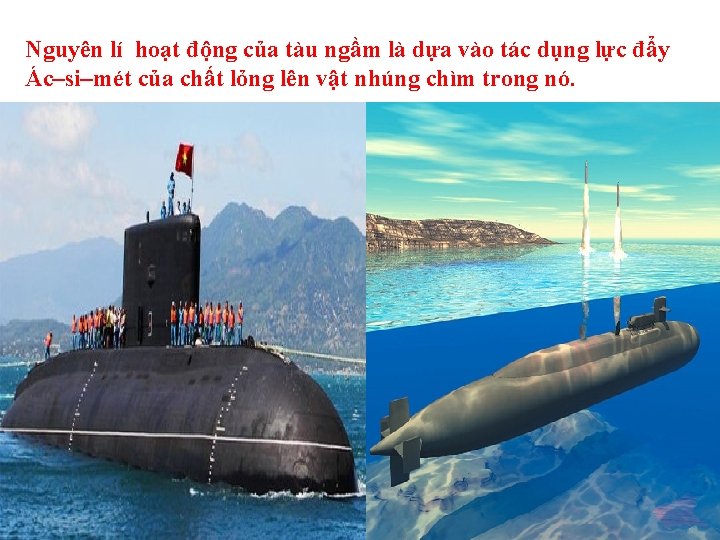 Nguyên lí hoạt động của tàu ngầm là dựa vào tác dụng lực đẩy