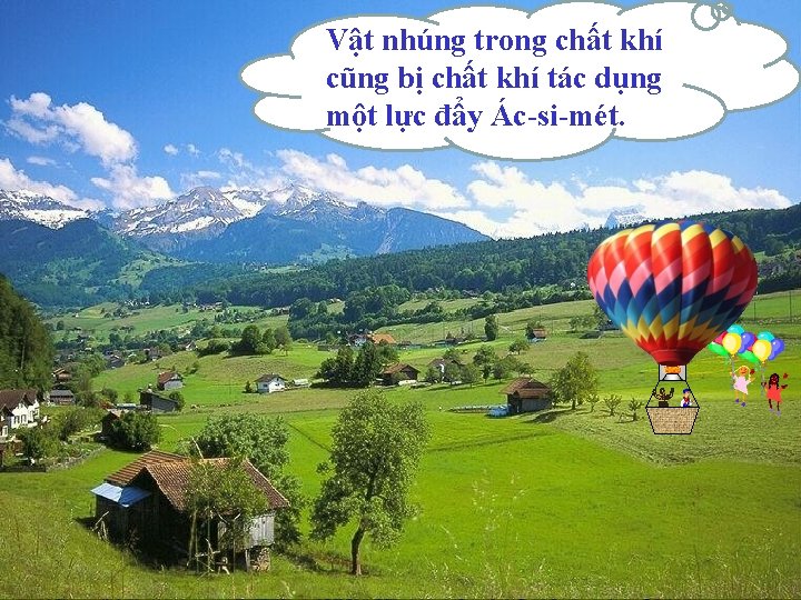Vật nhúng trong chất khí cũng bị chất khí tác dụng một lực đẩy